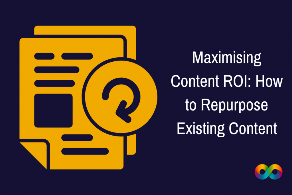 Maximising Content ROI: How to Repurpose Existing Content